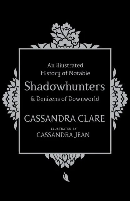 An Illustrated History of Notable Shadowhunters and Denizens of Downworld by Cassandra Clare
