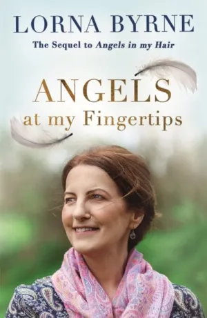 Angels at My Fingertips: The sequel to Angels in My Hair  by Lorna Byrne
